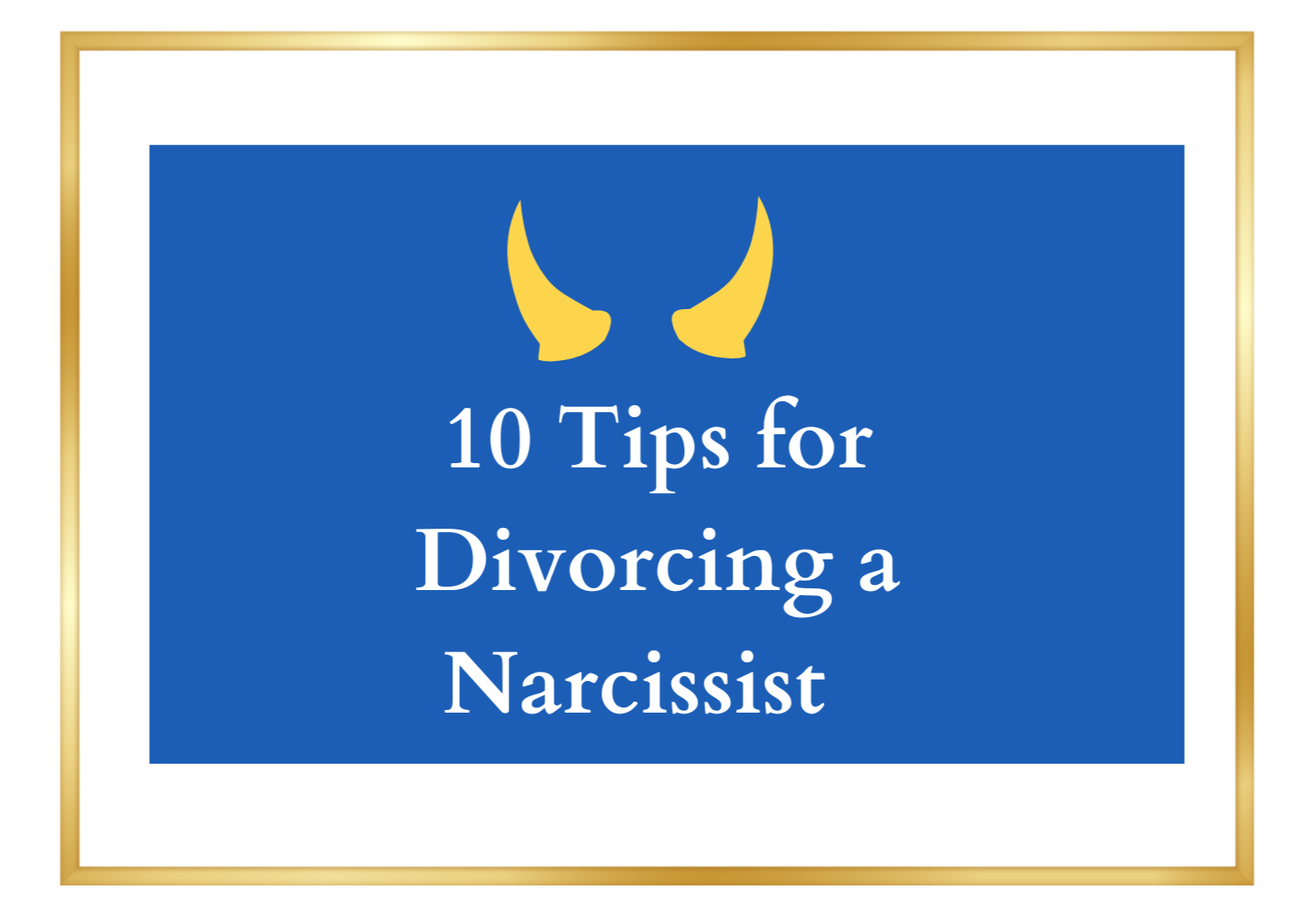 10 Tips for Divorcing a Narcissist